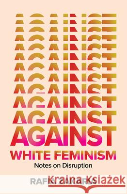Against White Feminism: Notes on Disruption Rafia Zakaria 9781324006619 W. W. Norton & Company