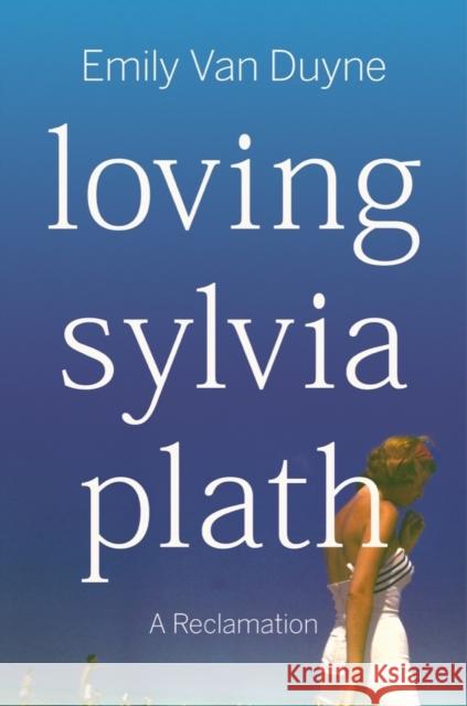 Loving Sylvia Plath: A Reclamation Emily (Stockton University) Van Duyne 9781324006978 WW Norton & Co