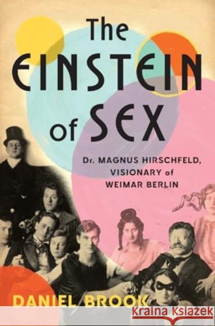 The Einstein of Sex: Dr. Magnus Hirschfeld, Visionary of Weimar Berlin Daniel Brook 9781324007241