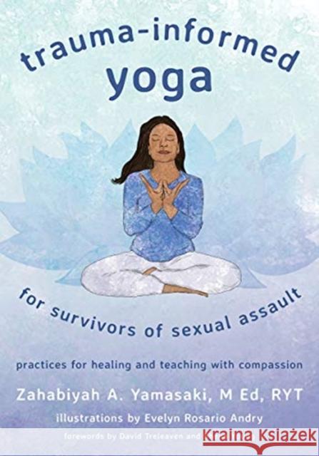 Trauma-Informed Yoga for Survivors of Sexual Assault: Practices for Healing and Teaching with Compassion Yamasaki, Zahabiyah 9781324016137 WW Norton & Co