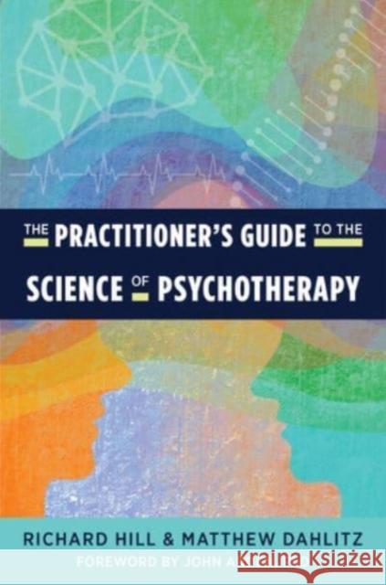 The Practitioner's Guide to the Science of Psychotherapy Matthew Dahlitz Richard Hill 9781324016182 W. W. Norton & Company