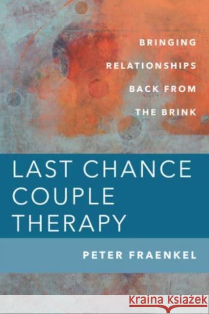 Last Chance Couple Therapy: Bringing Relationships Back from the Brink Fraenkel, Peter 9781324016250 WW Norton & Co