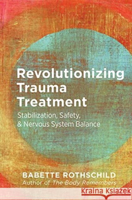 Revolutionizing Trauma Treatment: Stabilization, Safety, & Nervous System Balance Babette Rothschild 9781324016724 W. W. Norton & Company
