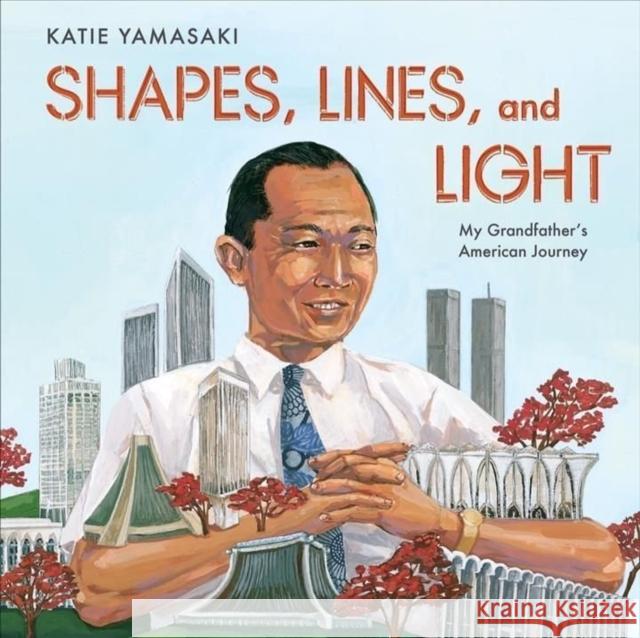 Shapes, Lines, and Light: My Grandfather's American Journey Katie Yamasaki 9781324017011 Norton Young Readers