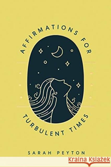 Affirmations for Turbulent Times: Resonant Words to Soothe Body and Mind Sarah Peyton 9781324019619