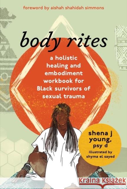 Body Rites: A Holistic Healing and Embodiment Workbook for Black Survivors of Sexual Trauma Shena J. Young 9781324019831 W. W. Norton & Company