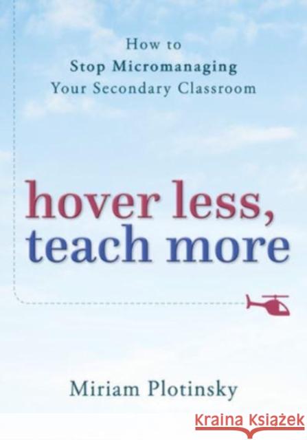 Teach More, Hover Less: How to Stop Micromanaging Your Secondary Classroom Plotinsky, Miriam 9781324019879 W. W. Norton & Company