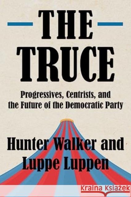 The Truce: Progressives, Centrists, and the Future of the Democratic Party Luppe B. Luppen 9781324020387 WW Norton & Co