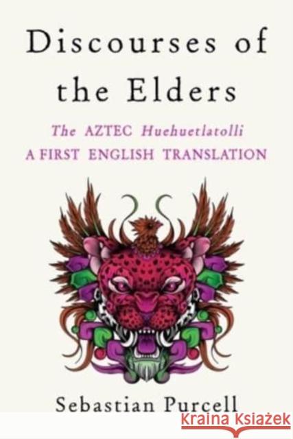 Discourses of the Elders: The Aztec Huehuetlatolli A First English Translation  9781324020585 WW Norton & Co