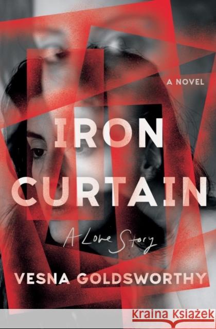 Iron Curtain: A Love Story Goldsworthy, Vesna 9781324021728