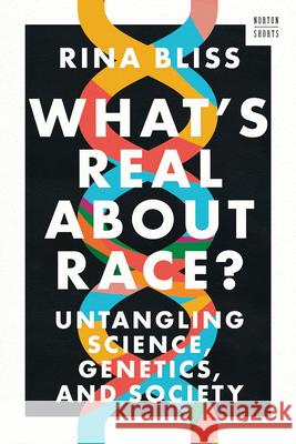 What's Real about Race?: Untangling Science, Genetics, and Society Rina Bliss 9781324021766 W. W. Norton & Company