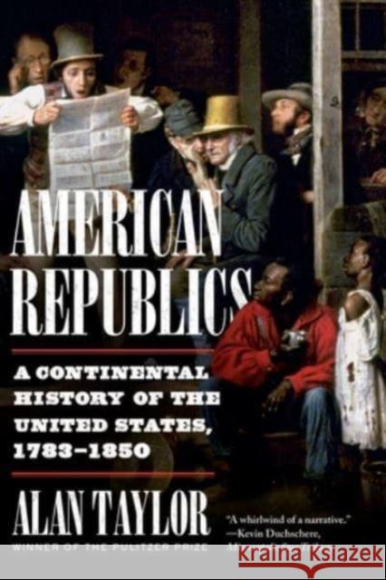 American Republics: A Continental History of the United States, 1783-1850 Alan Taylor 9781324021803 WW Norton & Co