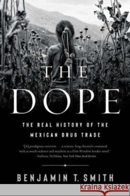 The Dope: The Real History of the Mexican Drug Trade Smith, Benjamin T. 9781324021827 W. W. Norton & Company