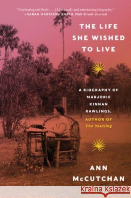 The Life She Wished to Live: A Biography of Marjorie Kinnan Rawlings, author of The Yearling Ann McCutchan 9781324022008