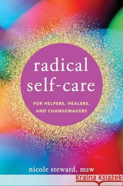 Radical Self-Care for Helpers, Healers, and Changemakers Nicole Steward 9781324030171 W. W. Norton & Company