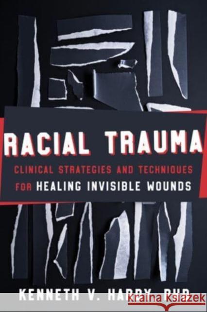 Racial Trauma: Clinical Strategies and Techniques for Healing Invisible Wounds Hardy, Kenneth V. 9781324030430