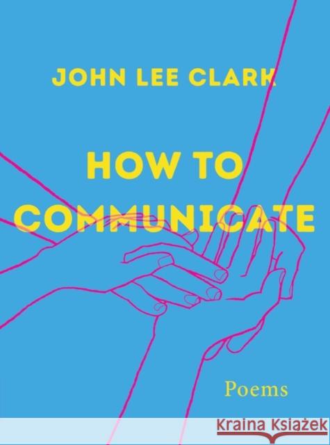 How to Communicate: Poems John Lee Clark 9781324035343