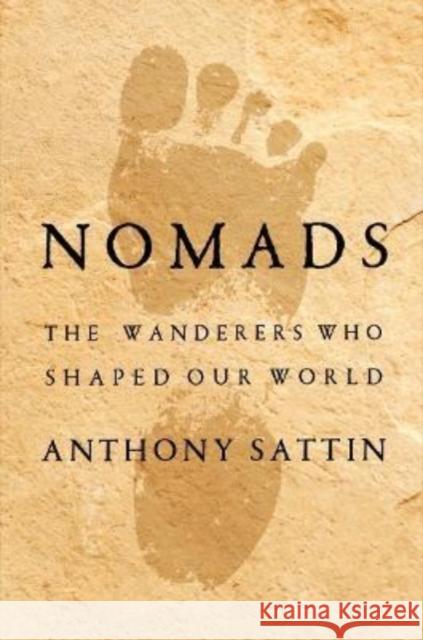 Nomads: The Wanderers Who Shaped Our World Sattin, Anthony 9781324035459 W. W. Norton & Company
