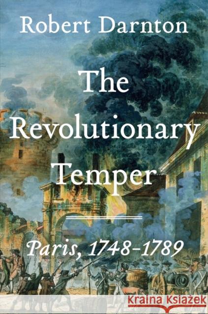 The Revolutionary Temper - Paris, 1748-1789 Robert Darnton 9781324035589 W. W. Norton & Company