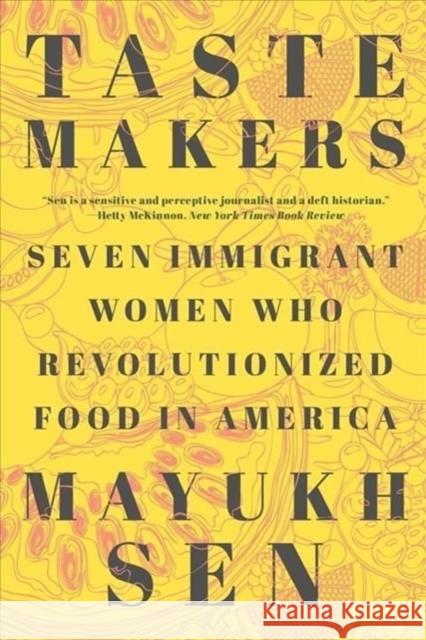 Taste Makers: Seven Immigrant Women Who Revolutionized Food in America Mayukh Sen 9781324035909 W. W. Norton & Company