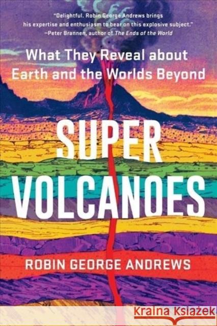 Super Volcanoes: What They Reveal about Earth and the Worlds Beyond Robin George Andrews 9781324035916 W. W. Norton & Company