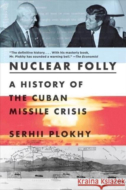 Nuclear Folly: A History of the Cuban Missile Crisis Plokhy, Serhii 9781324035985