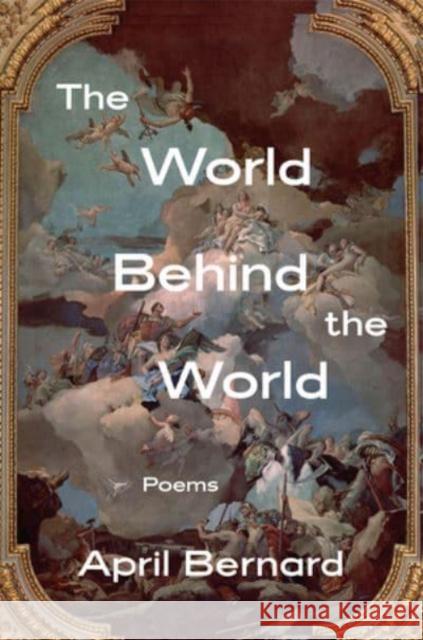 The World Behind the World: Poems Bernard, April 9781324036203 W W NORTON