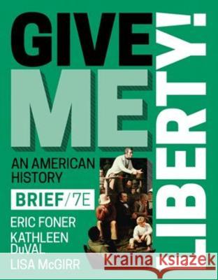 Give Me Liberty! Eric Foner (Columbia University) Kathleen DuVal (University of North Caro Lisa McGirr (Harvard University) 9781324041627 WW Norton & Co