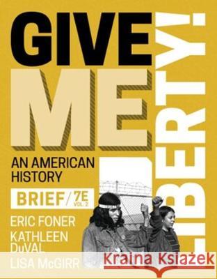 Give Me Liberty! Eric Foner (Columbia University) Kathleen DuVal (University of North Caro Lisa McGirr (Harvard University) 9781324041900 WW Norton & Co