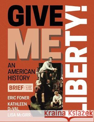 Give Me Liberty! with Norton Illumine Ebook, InQuizitive, History Skills Tutorials, Exercises, and Student Site, 1 Vol Brief HS Eric Foner, Kathleen Duval 9781324042044