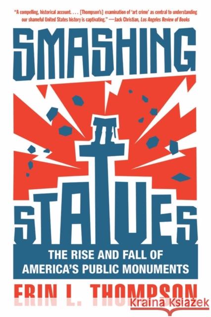 Smashing Statues: The Rise and Fall of America's Public Monuments Erin L. (City University of New York) Thompson 9781324050490 WW Norton & Co