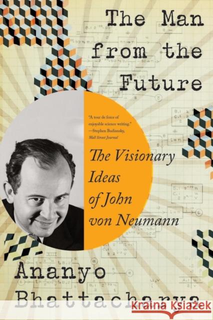 The Man from the Future: The Visionary Ideas of John Von Neumann Bhattacharya, Ananyo 9781324050506
