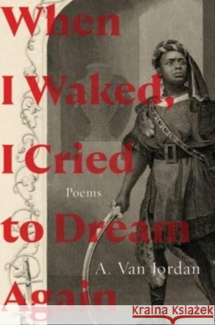 When I Waked, I Cried to Dream Again: Poems A. Van Jordan 9781324050933 W. W. Norton & Company