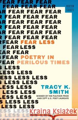 Fear Less: Poetry in Perilous Times Tracy K. (Harvard University) Smith 9781324050988 W. W. Norton & Company