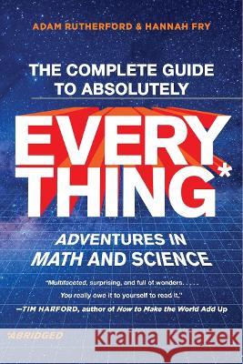 The Complete Guide to Absolutely Everything (Abridged): Adventures in Math and Science Rutherford, Adam 9781324051039 W W NORTON