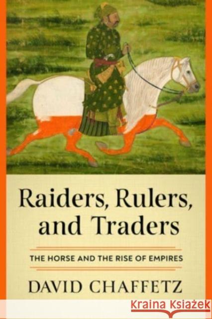 Raiders, Rulers, and Traders: The Horse and the Rise of Empires David Chaffetz 9781324051466 WW Norton & Co