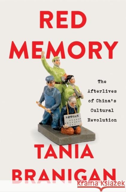 Red Memory - The Afterlives of China's Cultural Revolution Tania Branigan 9781324051954