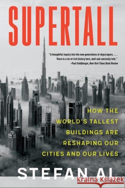 Supertall: How the World's Tallest Buildings Are Reshaping Our Cities and Our Lives Stefan Al 9781324052098 WW Norton & Co