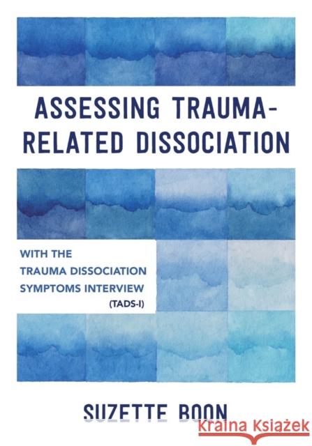 Assessing Trauma-Related Dissociation: With the Trauma and Dissociation Symptoms Interview (TADS-I) Suzette Boon 9781324052579
