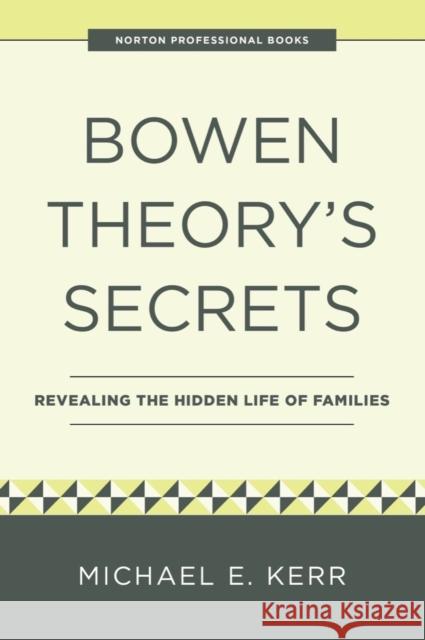 Bowen Theory\'s Secrets: Revealing the Hidden Life of Families Michael E. Kerr 9781324052647