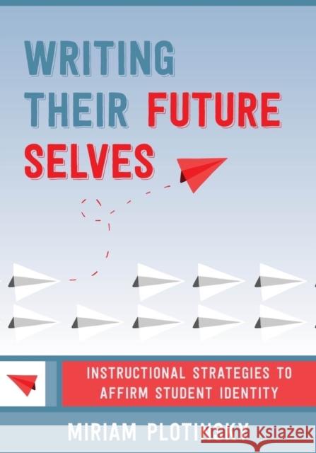 Writing Their Future Selves: Instructional Strategies to Affirm Student Identity Miriam Plotinsky 9781324052852 W. W. Norton & Company