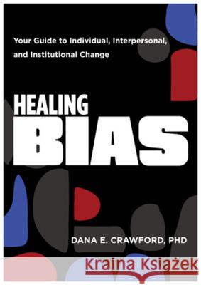 Healing Bias: Your Guide to Individual, Interpersonal, and Institutional Change Dana E., PhD Crawford 9781324053149 W. W. Norton & Company