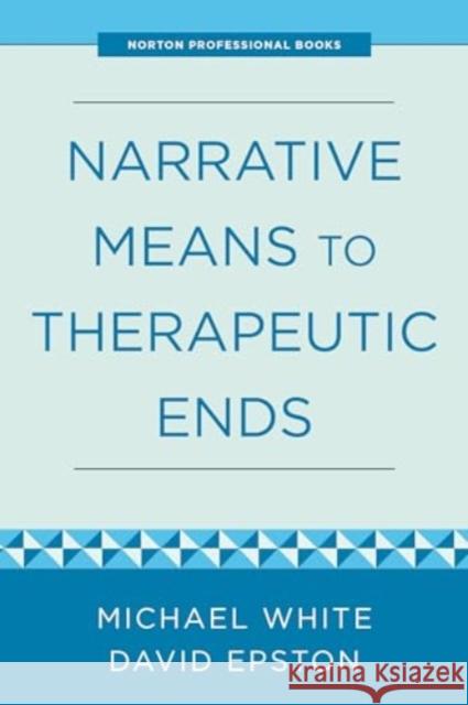 Narrative Means to Therapeutic Ends David Epston Michael White 9781324053644 W. W. Norton & Company