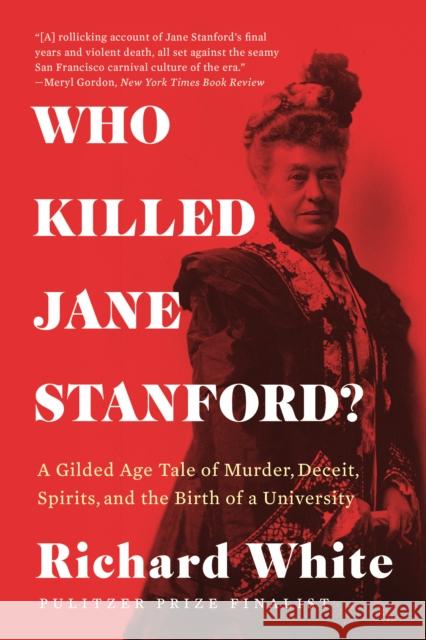 Who Killed Jane Stanford?: A Gilded Age Tale of Murder, Deceit, Spirits and the Birth of a University White, Richard 9781324064428