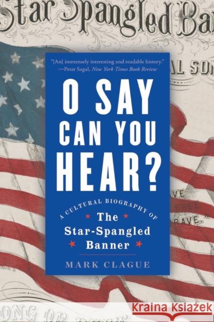 O Say Can You Hear: A Cultural Biography of the Star-Spangled Banner Clague, Mark 9781324064473 WW Norton & Co