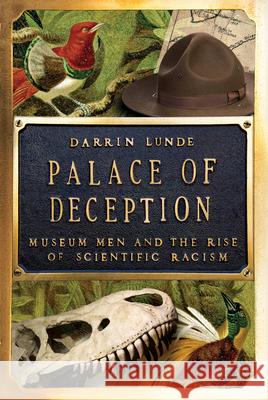 Palace of Deception: Museum Men and the Rise of Scientific Racism Darrin Lunde 9781324065678