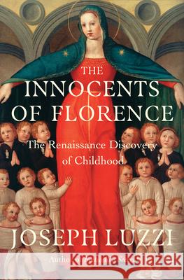 The Innocents of Florence: The Renaissance Discovery of Childhood Joseph (Bard College) Luzzi 9781324065784 W. W. Norton & Company