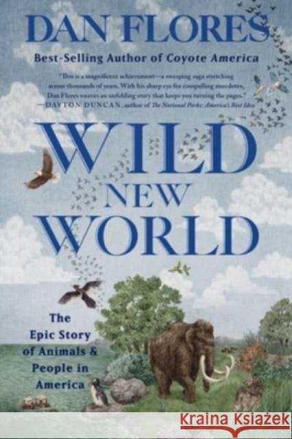 Wild New World: The Epic Story of Animals and People in America Dan Flores 9781324065913 WW Norton & Co