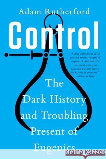 Control - The Dark History and Troubling Present of Eugenics Adam Rutherford 9781324066132