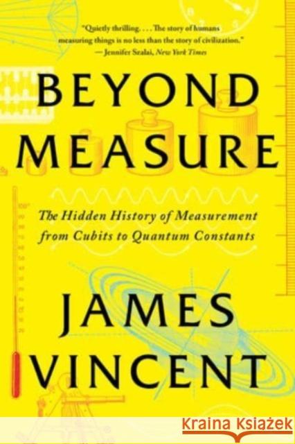 Beyond Measure - The Hidden History of Measurement from Cubits to Quantum Constants James Vincent 9781324066149